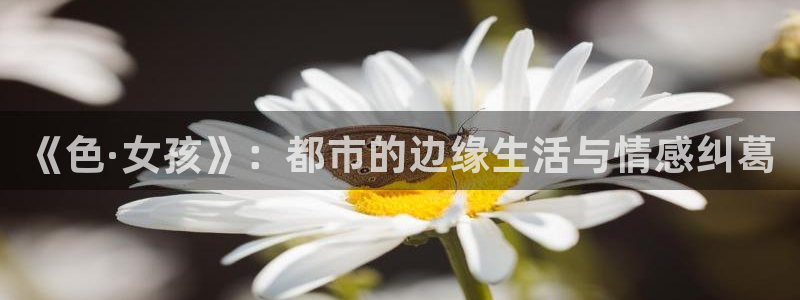 奇优影视2024：《色·女孩》：都市的边缘生活与情感纠葛