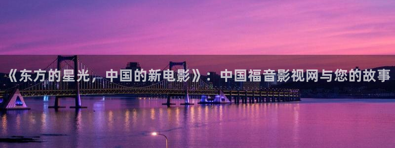奇优影院手机在线看：《东方的星光，中国的新电影》：中国福音影视网与您的故事